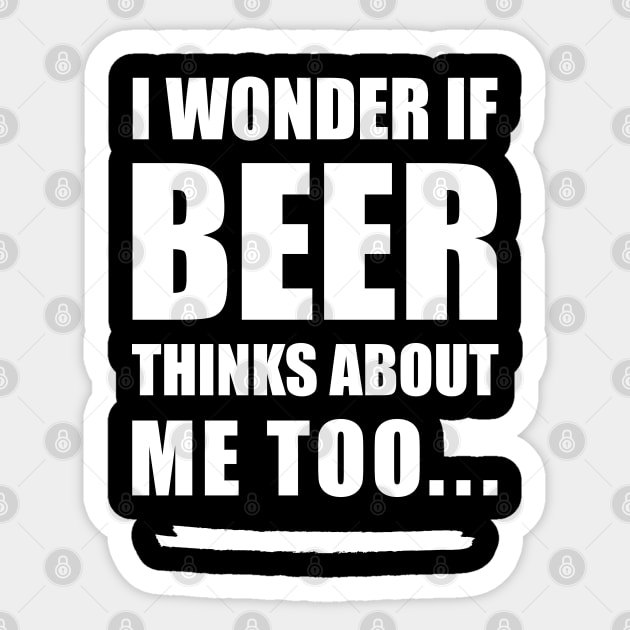 I Wonder If Beer Thinks About Me Too Sticker by UncagedUSA